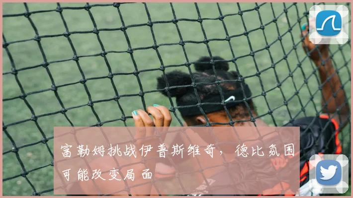 富勒姆挑战伊普斯维奇，德比氛围可能改变局面