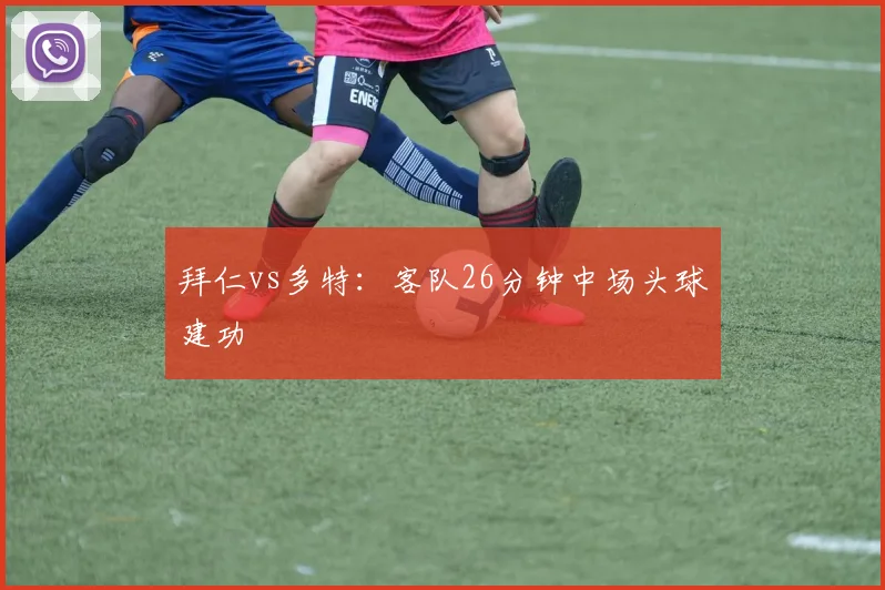 拜仁vs多特：客队26分钟中场头球建功