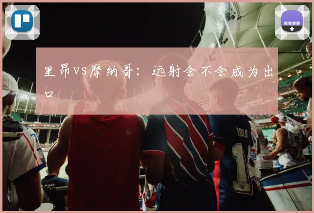 里昂vs摩纳哥：远射会不会成为出口